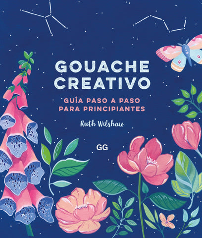 GOUACHE CREATIVO, GUIA PASO A PASO PARA PRINCIPIANTES,  Ruth Wilshaw